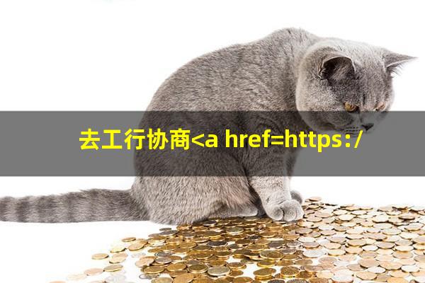 <a href=https://wufkn.cn/tag/gongshangyinxing target=_blank class=infotextkey>工商银行</a>协商?去工行协商<a href=https://wufkn.cn/tag/xinyongqiahuankuan target=_blank class=infotextkey>信用卡还款</a>?